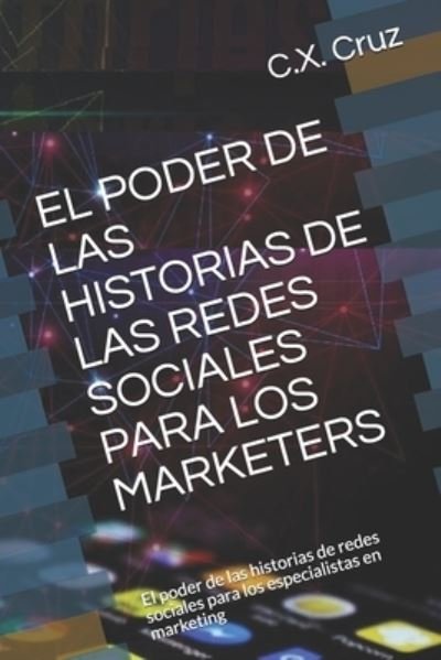 Cover for C X Cruz · El Poder de Las Historias de Las Redes Sociales Para Los Marketers: El poder de las historias de redes sociales para los especialistas en marketing (Paperback Book) (2021)