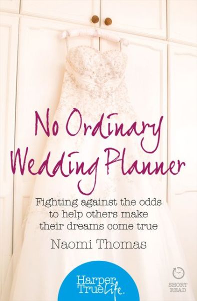 Cover for Naomi Thomas · No Ordinary Wedding Planner: Fighting Against the Odds to Help Others Make Their Dreams Come True - HarperTrue Life - A Short Read (Paperback Book) (2014)