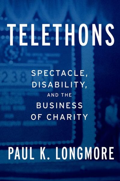 Cover for Longmore, Paul K. (Professor of History, Professor of History, San Francisco State University) · Telethons: Spectacle, Disability, and the Business of Charity (Hardcover Book) (2016)