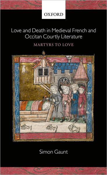 Cover for Gaunt, Simon (Professor of French Language and Literature, King's College London) · Love and Death in Medieval French and Occitan Courtly Literature: Martyrs to Love (Hardcover Book) (2006)