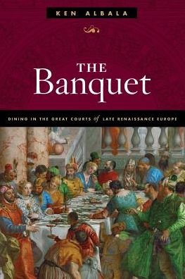Cover for Ken Albala · The Banquet: Dining in the Great Courts of Late Renaissance Europe - The Food Series (Paperback Book) (2017)