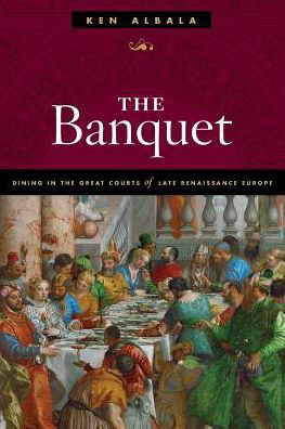 Cover for Ken Albala · The Banquet: Dining in the Great Courts of Late Renaissance Europe - The Food Series (Paperback Book) (2017)