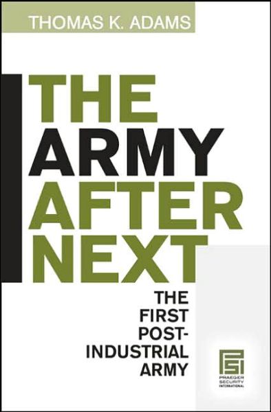 Cover for Thomas K. Adams · The Army after Next: The First Postindustrial Army - Praeger Security International (Hardcover Book) (2006)