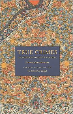 Cover for Robert E. Hegel · True Crimes in Eighteenth-Century China: Twenty Case Histories - True Crimes in Eighteenth-Century China (Paperback Book) (2009)