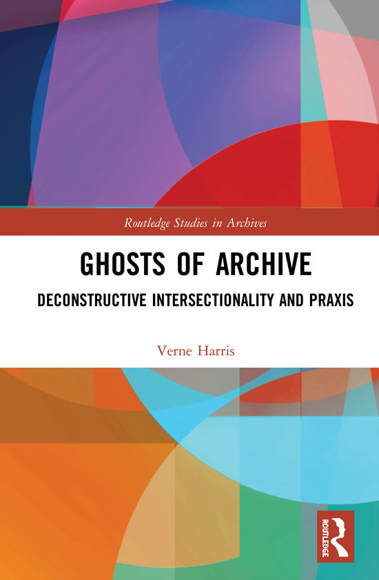 Cover for Verne Harris · Ghosts of Archive: Deconstructive Intersectionality and Praxis - Routledge Studies in Archives (Hardcover Book) (2020)