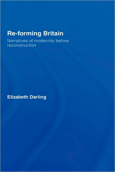 Cover for Darling, Elizabeth (Oxford Brookes University, UK) · Re-forming Britain: Narratives of Modernity before Reconstruction (Hardcover Book) (2006)