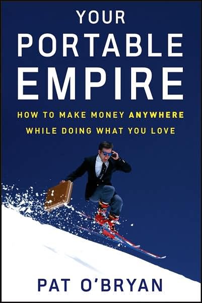 Cover for Pat O'Bryan · Your Portable Empire: How to Make Money Anywhere While Doing What You Love (Hardcover Book) (2007)