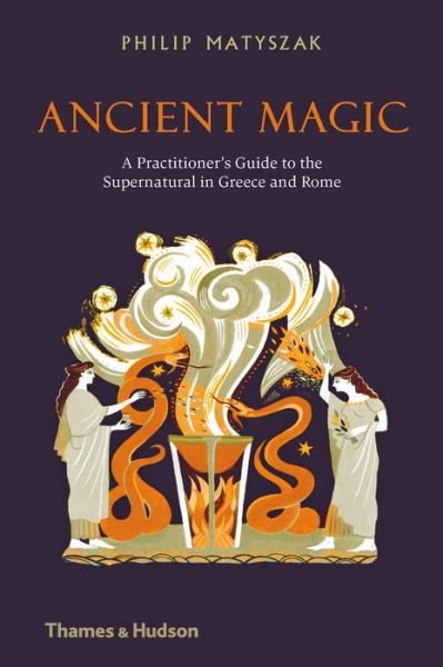 Cover for Philip Matyszak · Ancient Magic: A Practitioner’s Guide to the Supernatural in Greece and Rome (Gebundenes Buch) (2019)