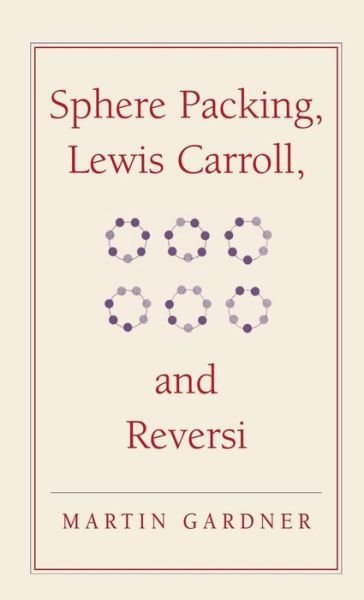 Cover for Martin Gardner · Sphere Packing, Lewis Carroll, and Reversi: Martin Gardner's New Mathematical Diversions - The New Martin Gardner Mathematical Library (Hardcover Book) (2009)