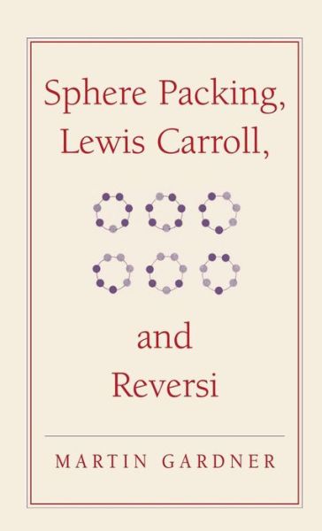 Cover for Martin Gardner · Sphere Packing, Lewis Carroll, and Reversi: Martin Gardner's New Mathematical Diversions - The New Martin Gardner Mathematical Library (Hardcover Book) (2009)