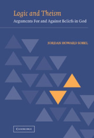 Cover for Sobel, Jordan Howard (University of Toronto) · Logic and Theism: Arguments for and against Beliefs in God (Gebundenes Buch) (2003)