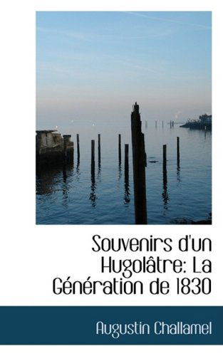 Cover for Augustin Challamel · Souvenirs D'un Hugolactre: La Gacnacration De 1830 (Paperback Book) [French edition] (2008)