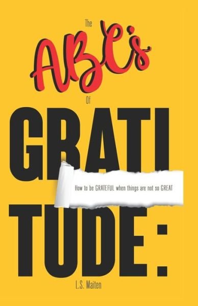 Cover for L S Maiten · The ABC's of Gratitude: How to be GRATEFUL when things are not so GREAT (Paperback Bog) (2020)