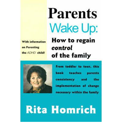 Parents Wake Up: How to Regain Control of the Family - Rita Homrich - Kirjat - iUniverse - 9780595003075 - tiistai 1. elokuuta 2000