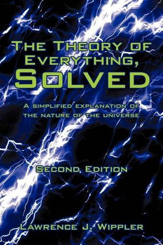 The Theory of Everything, Solved: a Simplified Explanation of the Nature of the Universe - Lawrence J. Wippler - Livros - iUniverse - 9780595511075 - 5 de março de 2009