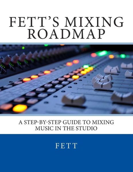 Cover for Fett · Fett's Mixing Roadmap: a Step-by-step Guide to Mixing Music in the Studio (Paperback Book) (2012)