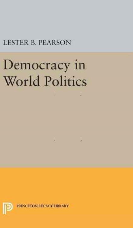 Cover for Lester B. Pearson · Democracy in World Politics - Princeton Legacy Library (Hardcover Book) (2016)