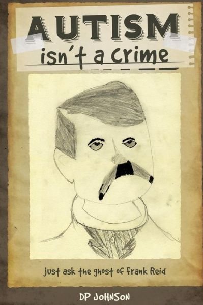 Cover for Dp Johnson · Autism Isn't a Crime: Just Ask the Ghost of Frank Reid (Pocketbok) (2015)