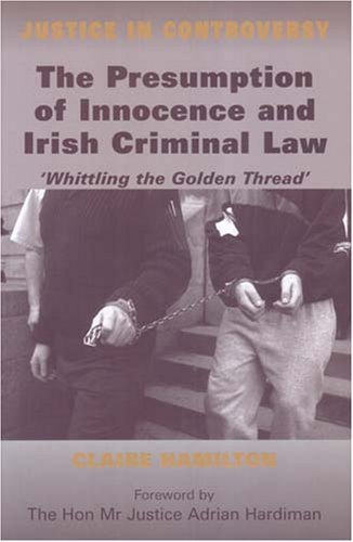 Cover for Claire Hamilton · The Presumption of Innocence and Irish Criminal Law: Whittling the 'Golden Thread' - Justice in Controversy S. (Hardcover Book) (2007)