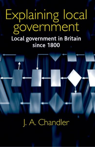 Cover for J. Chandler · Explaining Local Government: Local Government in Britain Since 1800 (Paperback Book) (2013)