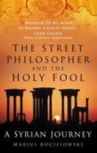 The Street Philosopher and the Holy Fool: A Syrian Journey - Marius Kociejowski - Books - The History Press Ltd - 9780750938075 - February 23, 2006