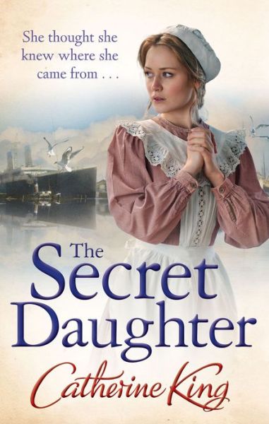 Cover for Catherine King · The Secret Daughter: a heartbreaking and nostalgic family saga set around the Titanic (Paperback Book) (2012)