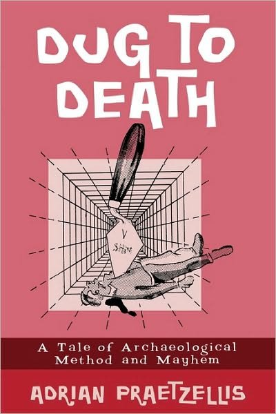Cover for Praetzellis, Adrian, professor of anthropology, Sonoma State University; author of Dug to Death · Dug to Death: A Tale of Archaeological Method and Mayhem (Paperback Book) (2003)