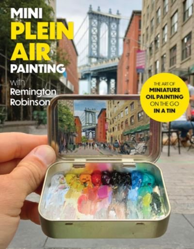 Remington Robinson · Mini Plein Air Painting with Remington Robinson: The art of miniature oil painting on the go in a portable tin (Taschenbuch) (2024)