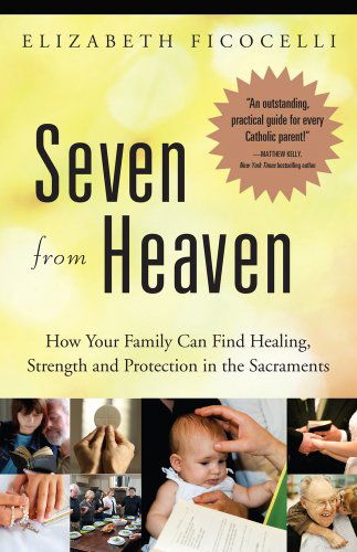 Seven from Heaven: How Your Family Can Find Healing, Strength and Protection in the Sacraments - Elizabeth Ficocelli - Books - Crossroad Publishing Co ,U.S. - 9780824527075 - August 1, 2012