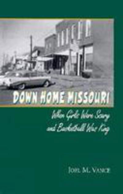 Cover for Joel Vance · Down Home Missouri: When Girls Were Scary and Basketball Was King (Hardcover Book) (2000)