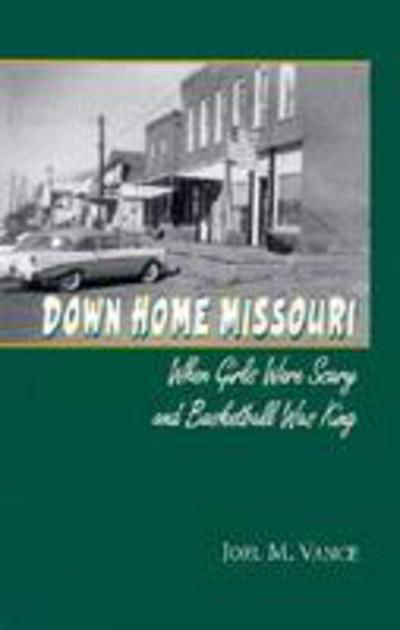 Down Home Missouri: When Girls Were Scary and Basketball Was King - Joel Vance - Books - University of Missouri Press - 9780826213075 - January 5, 2000