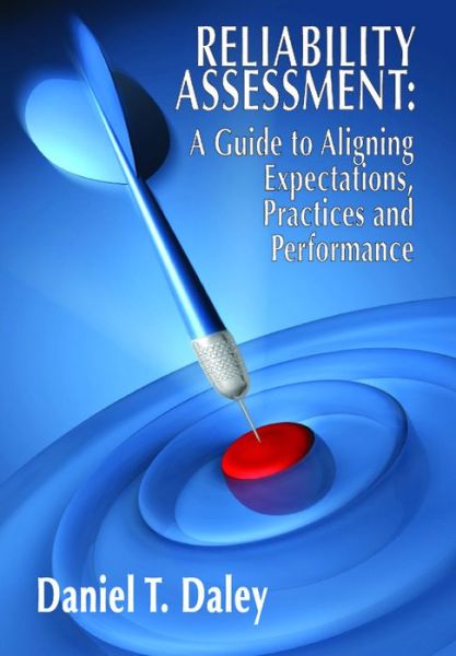 Cover for Daniel Daley · Reliability Assessment: A Guide to Aligning Expectations, Practices, and Performance (Inbunden Bok) (2009)