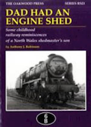 Cover for Anthony James Robinson · Dad Had an Engine Shed: Some Childhood Railway Reminiscences of a North Wales Shedmaster's Son - Reminiscence Series (Taschenbuch) [UK edition] (2010)