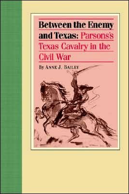 Cover for Anne J. Bailey · Between the Enemy and Texas: Parsons's Texas Cavalry in the Civil War (Paperback Book) [New edition] (2005)