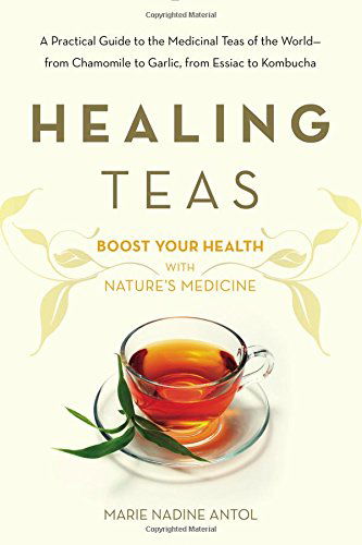 Healing Teas: A Practical Guide to the Medicinal Teas of the World -- from Chamomile to Garlic, from Essiac to Kombucha - Marie Nadine Antol - Książki - Avery Publishing Group Inc.,U.S. - 9780895297075 - 1 grudnia 1995