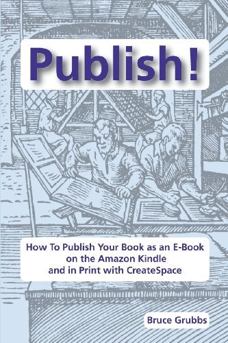 Publish!: How To Publish Your Book as an E-Book on the Amazon Kindle and in Print with CreateSpace - Bruce Grubbs - Livres - Bright Angel Press - 9780982713075 - 4 mars 2013