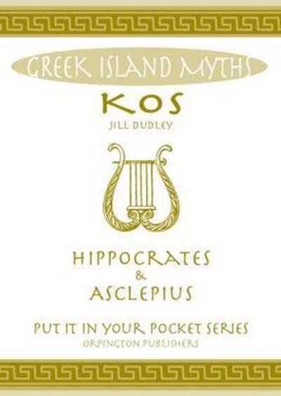 Cover for Jill Dudley · Greek Island Myths: Kos : Hippocrates and Asclepius - &quot;Put it in Your Pocket&quot; Series of Booklets (Taschenbuch) (2016)