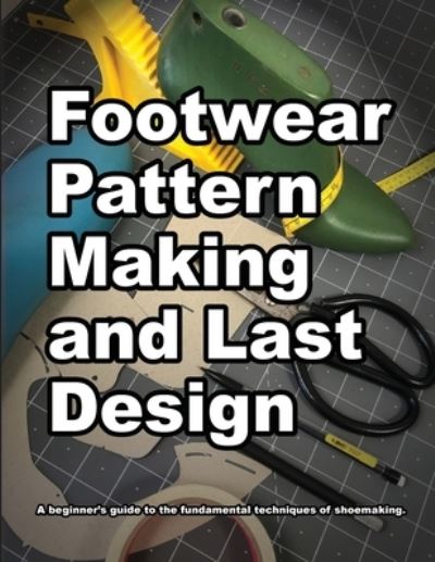 Cover for Wade Motawi · Footwear Pattern Making and Last Design: A beginner's guide to the fundamental techniques of shoemaking. - How Shoes Are Made (Taschenbuch) (2020)