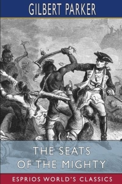 Gilbert Parker · The Seats of the Mighty (Esprios Classics) (Paperback Book) (2024)