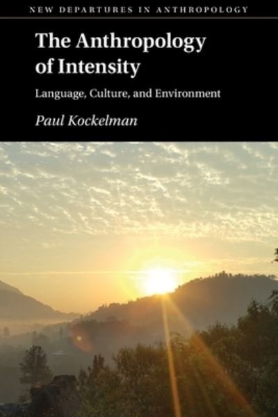 Cover for Kockelman, Paul (Yale University, Connecticut) · The Anthropology of Intensity: Language, Culture, and Environment - New Departures in Anthropology (Pocketbok) [New edition] (2022)