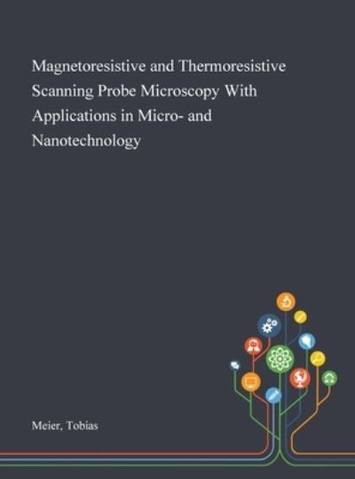 Cover for Tobias Meier · Magnetoresistive and Thermoresistive Scanning Probe Microscopy With Applications in Micro- and Nanotechnology (Hardcover Book) (2020)