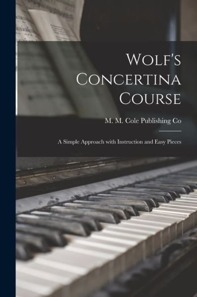 Cover for M M Cole Publishing Co · Wolf's Concertina Course; a Simple Approach With Instruction and Easy Pieces (Pocketbok) (2021)