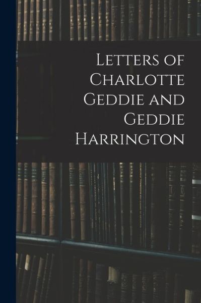 Cover for Anonymous · Letters of Charlotte Geddie and Geddie Harrington (Paperback Book) (2021)