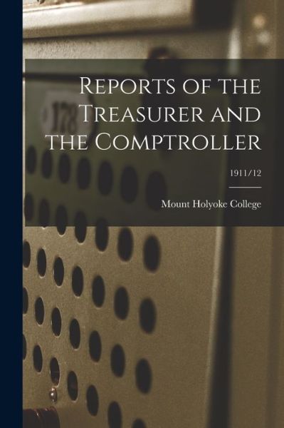 Cover for Mount Holyoke College · Reports of the Treasurer and the Comptroller; 1911/12 (Paperback Book) (2021)