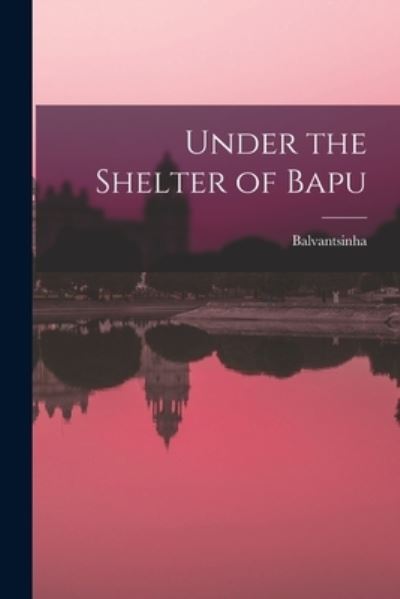 Cover for Balvantsinha · Under the Shelter of Bapu (Paperback Book) (2021)