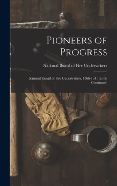 Cover for National Board of Fire Underwriters · Pioneers of Progress (Hardcover Book) (2021)