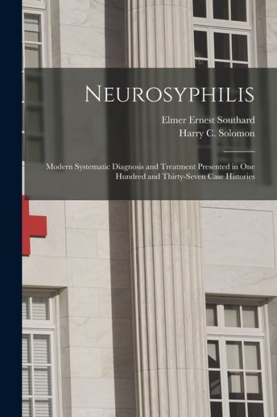 Cover for Elmer Ernest 1876-1920 Southard · Neurosyphilis: Modern Systematic Diagnosis and Treatment Presented in One Hundred and Thirty-seven Case Histories (Paperback Book) (2021)