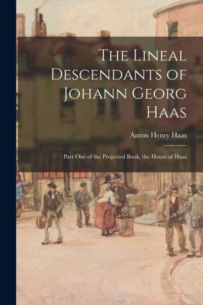 Cover for Anton Henry 1915- Haas · The Lineal Descendants of Johann Georg Haas (Paperback Book) (2021)