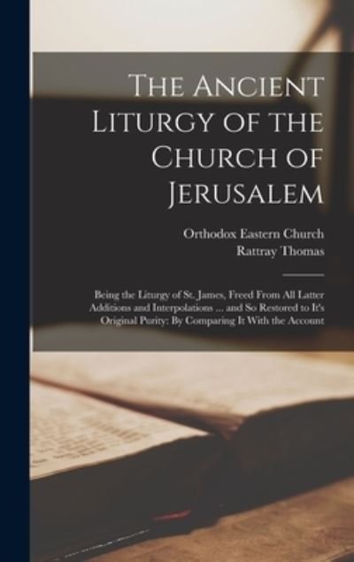 Cover for Orthodox Eastern Church · Ancient Liturgy of the Church of Jerusalem : Being the Liturgy of St. James, Freed from All Latter Additions and Interpolations ... and So Restored to It's Original Purity (Book) (2022)