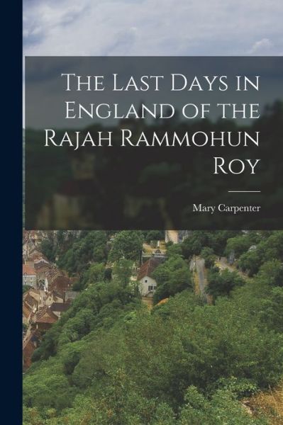 Cover for Mary Carpenter · Last Days in England of the Rajah Rammohun Roy (Buch) (2022)